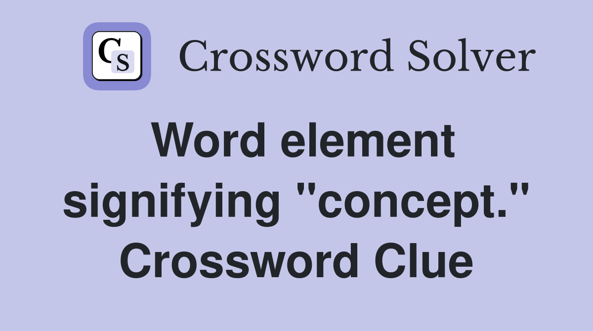 Word element signifying "concept." Crossword Clue