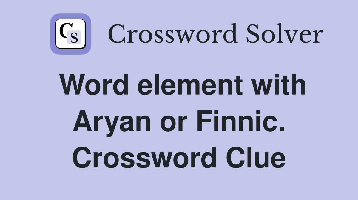 Word element with Aryan or Finnic. Crossword Clue