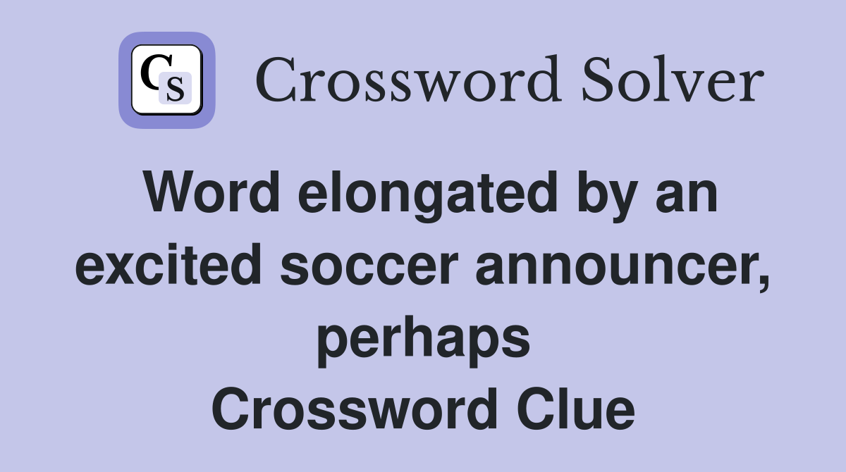 Word elongated by an excited soccer announcer, perhaps Crossword Clue
