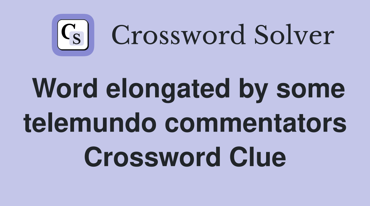 Word elongated by some telemundo commentators Crossword Clue