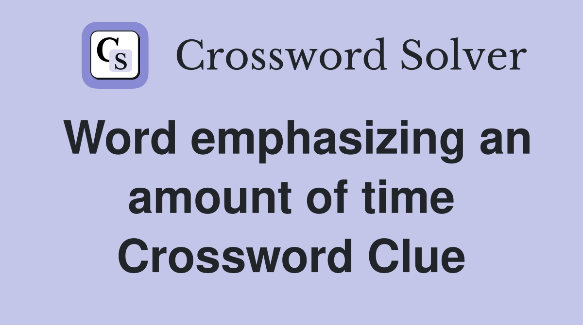 Word emphasizing an amount of time Crossword Clue