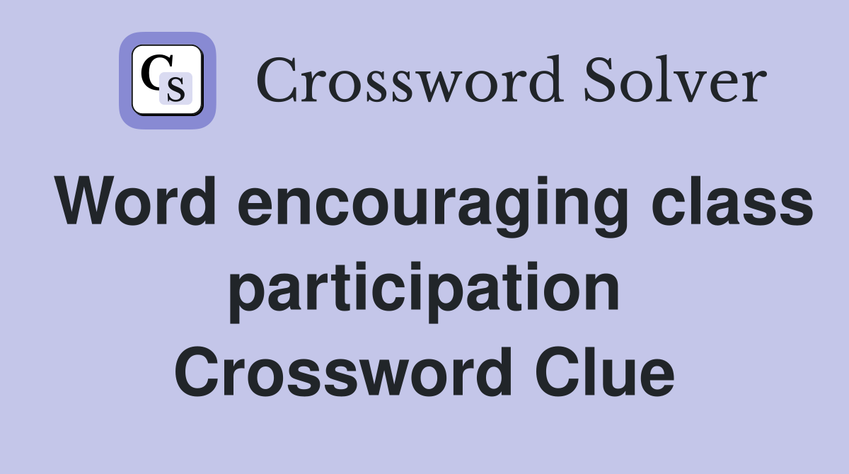 Word encouraging class participation Crossword Clue