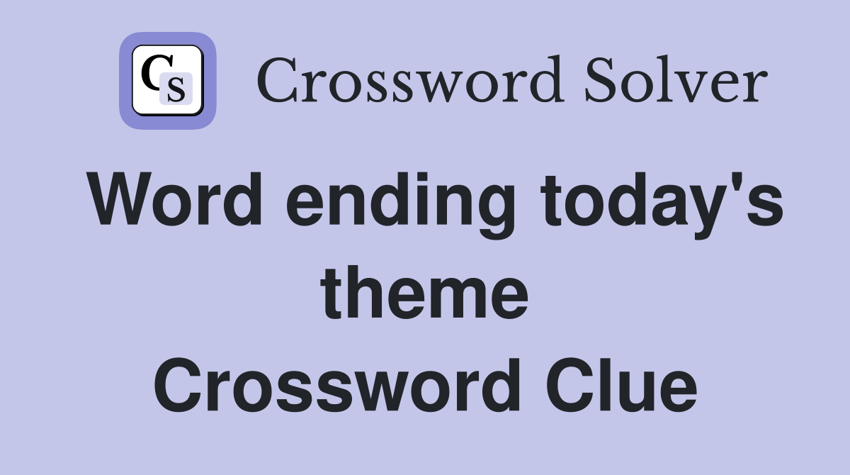 Word ending today's theme Crossword Clue