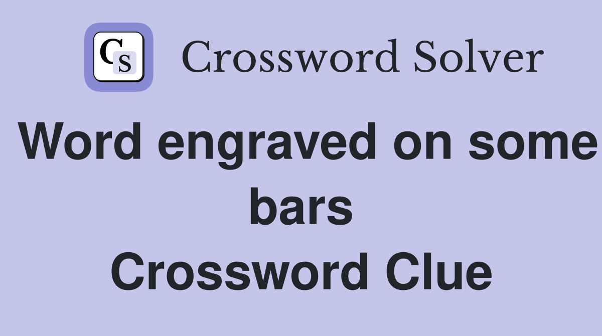 Word engraved on some bars Crossword Clue
