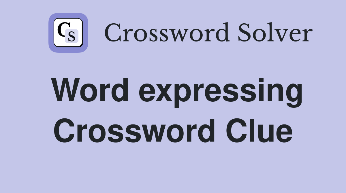 Word expressing Crossword Clue