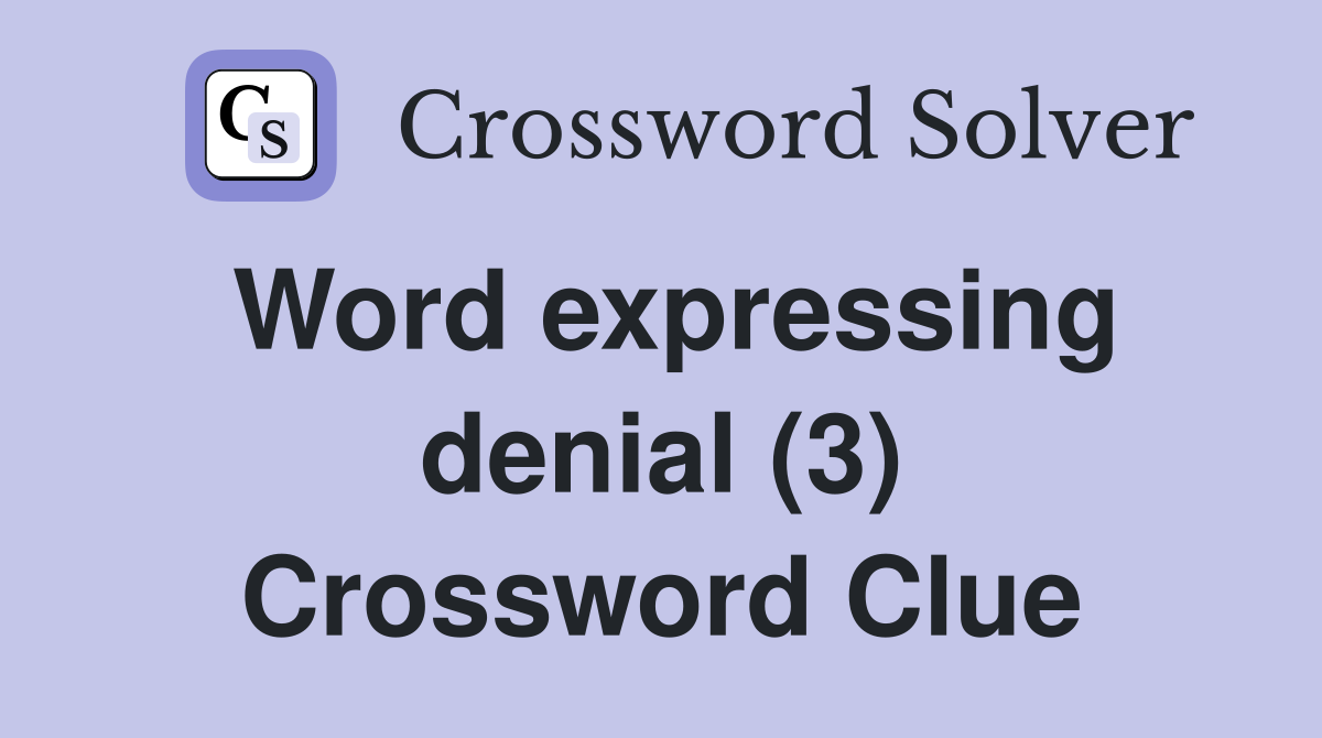 Word expressing denial (3) Crossword Clue