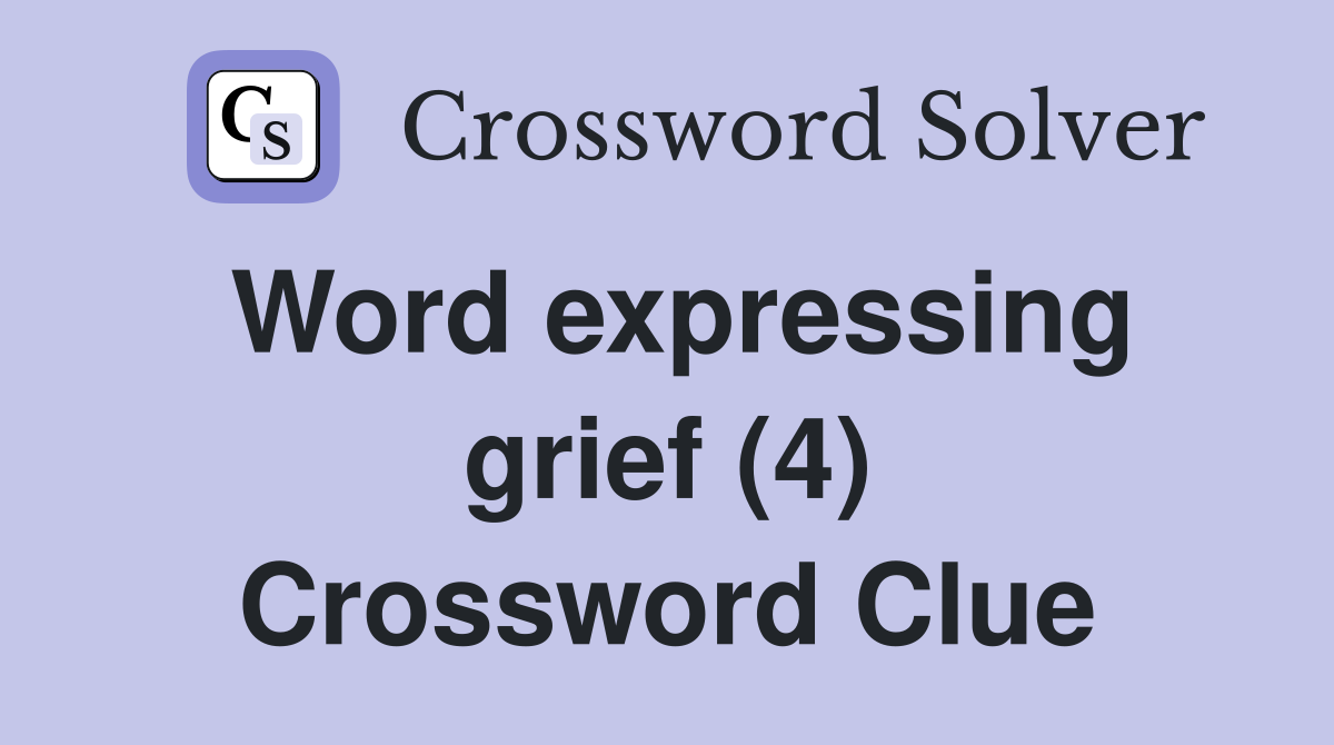 Word expressing grief (4) Crossword Clue