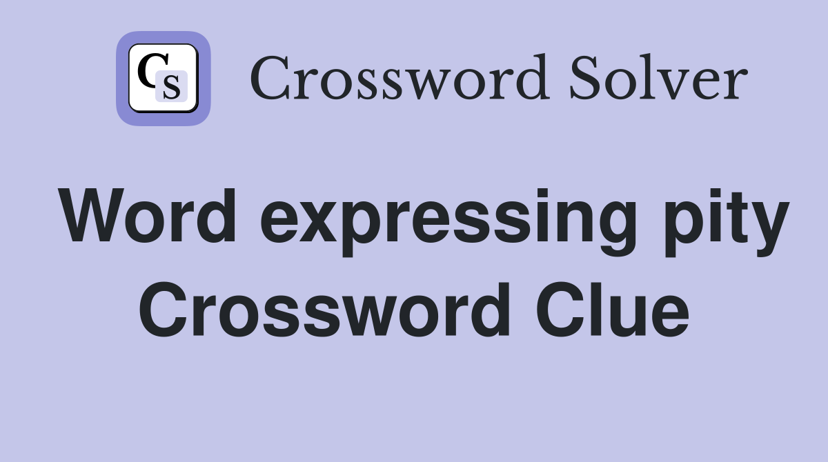Word expressing pity Crossword Clue