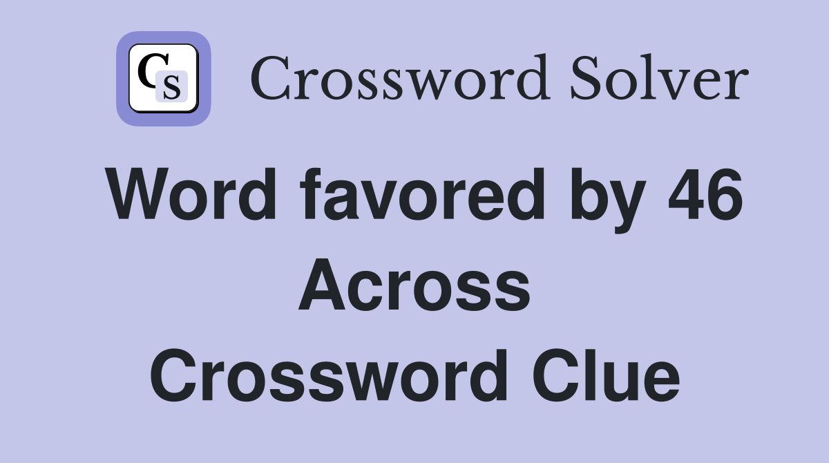 Word favored by 46 Across Crossword Clue