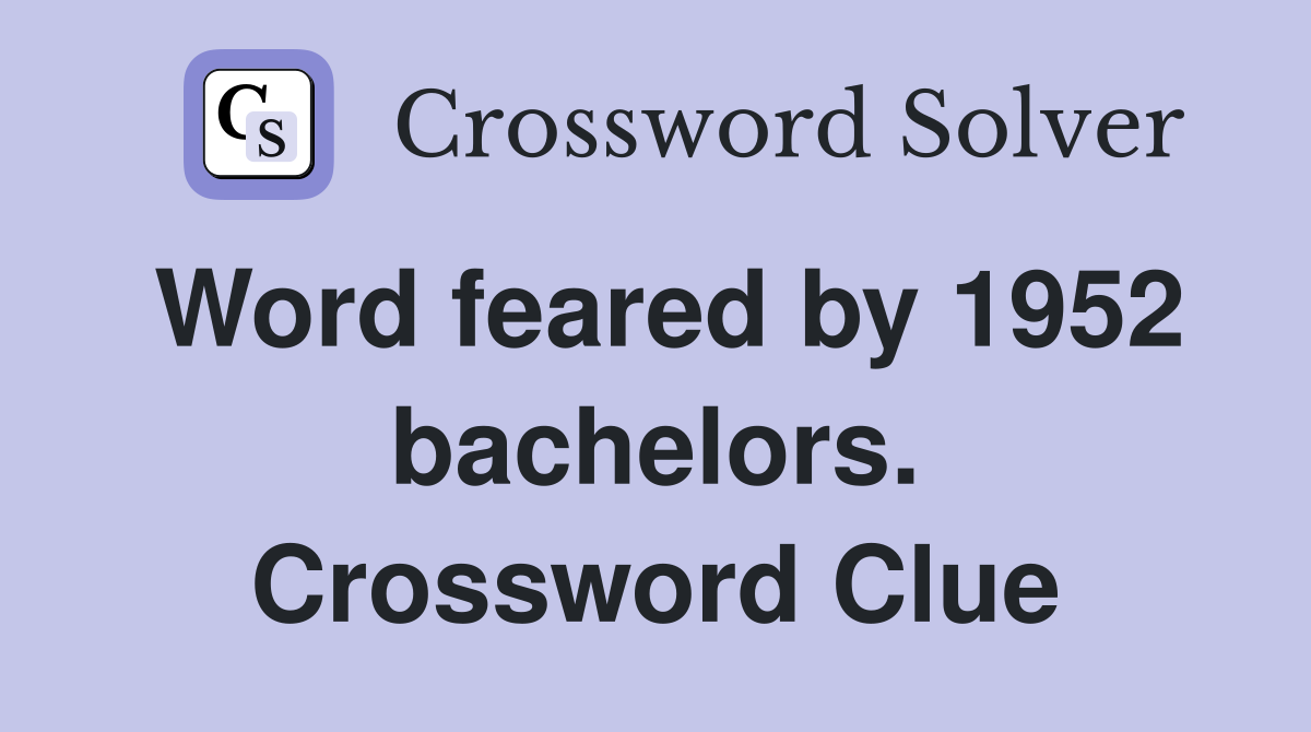 Word feared by 1952 bachelors. Crossword Clue