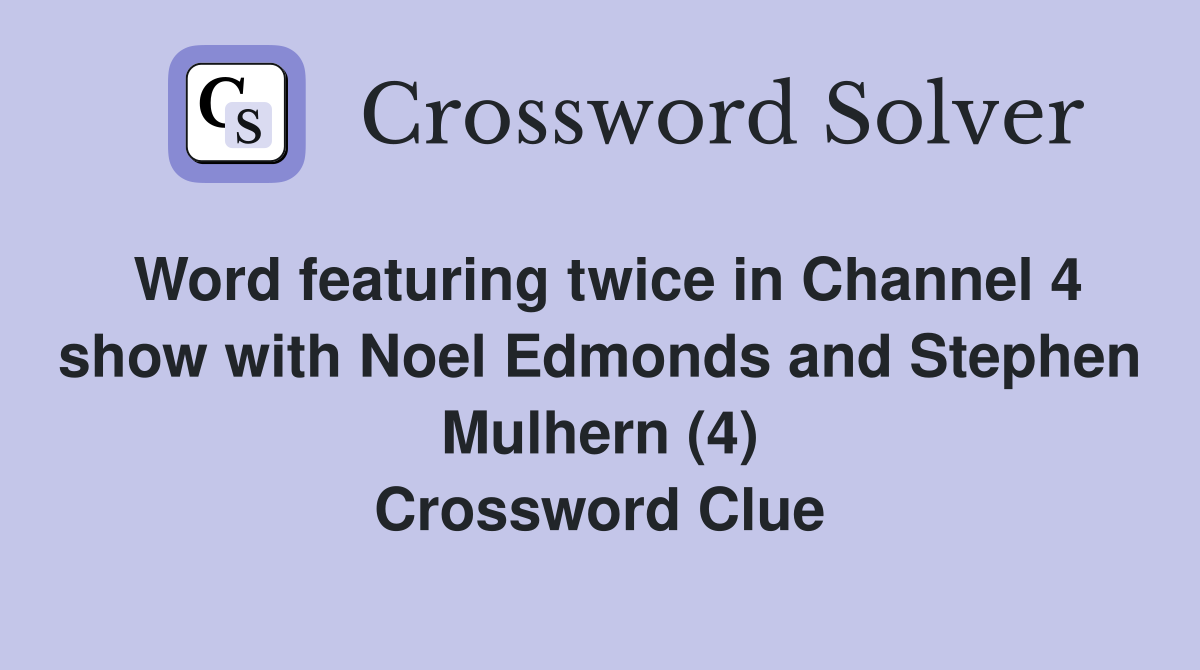 Word featuring twice in Channel 4 show with Noel Edmonds and Stephen Mulhern (4) Crossword Clue