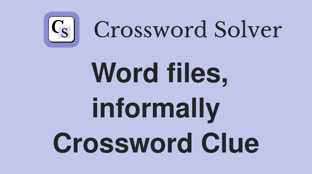 Word files, informally Crossword Clue