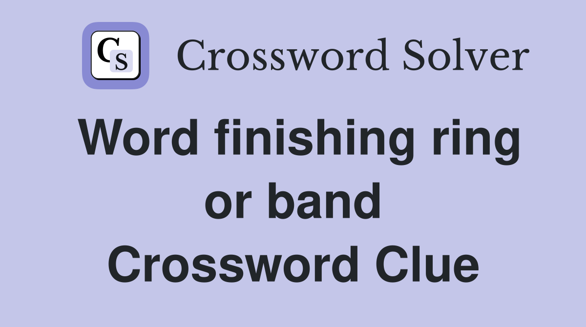 Word finishing ring or band Crossword Clue