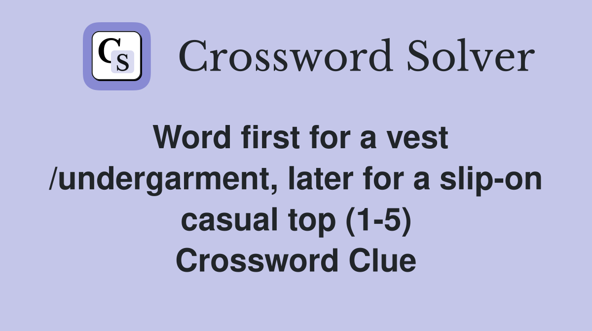 Word first for a vest /undergarment, later for a slip-on casual top (1-5) Crossword Clue