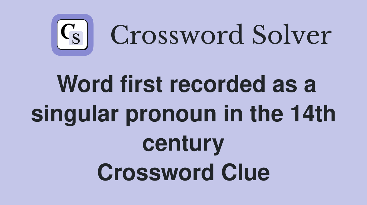 Word first recorded as a singular pronoun in the 14th century Crossword Clue