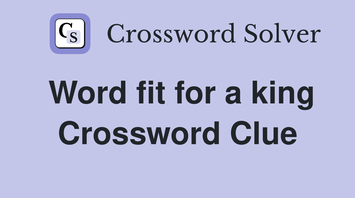 Word fit for a king Crossword Clue