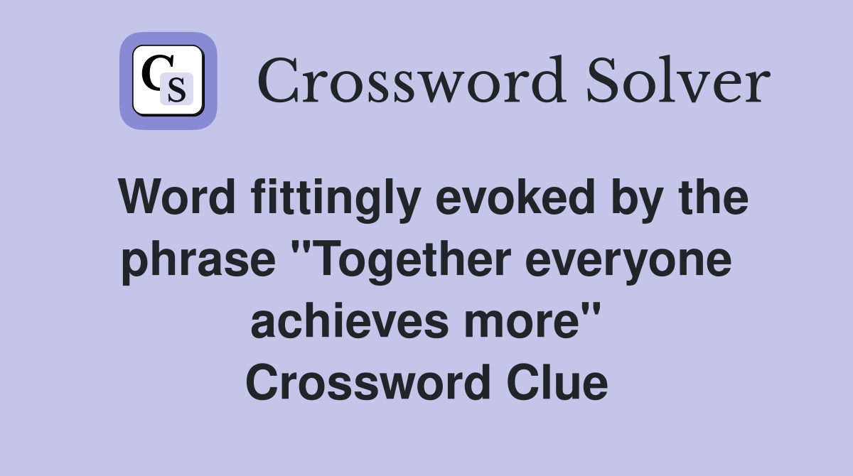 Word fittingly evoked by the phrase "Together everyone achieves more" Crossword Clue