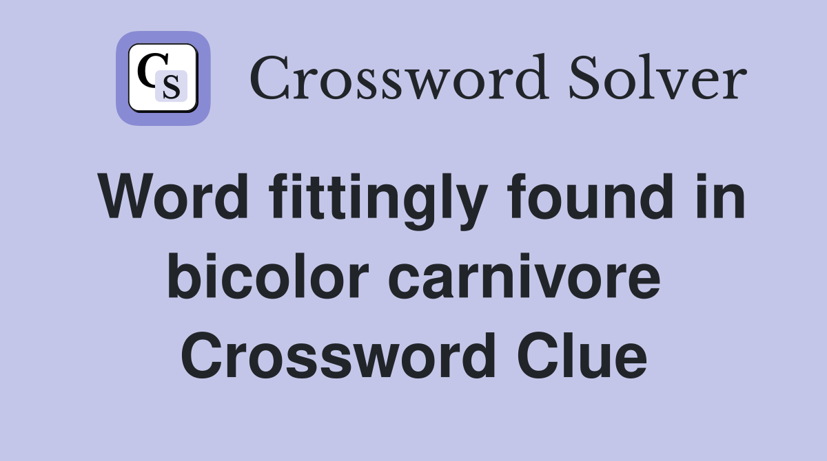 Word fittingly found in bicolor carnivore Crossword Clue