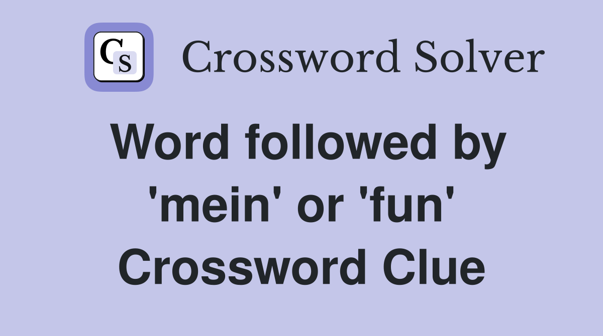 Word followed by 'mein' or 'fun' Crossword Clue