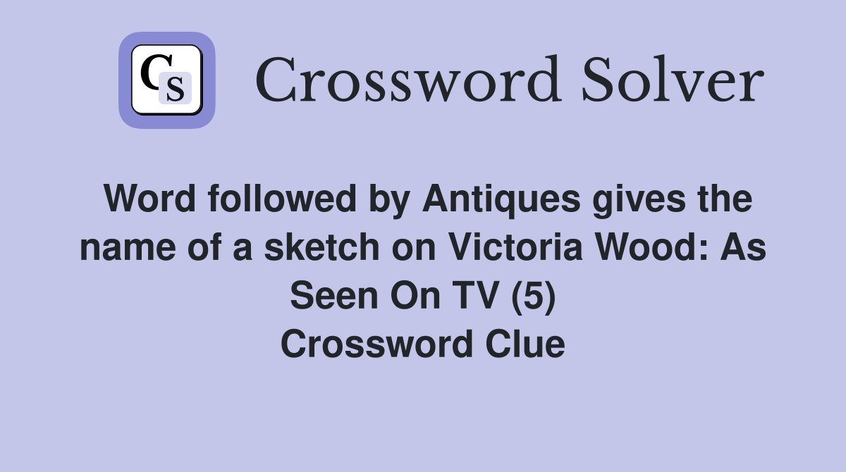 Word followed by Antiques gives the name of a sketch on Victoria Wood: As Seen On TV (5) Crossword Clue