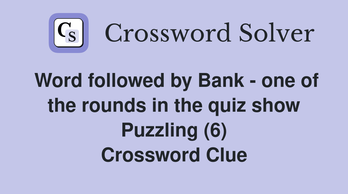 Word followed by Bank - one of the rounds in the quiz show Puzzling (6) Crossword Clue