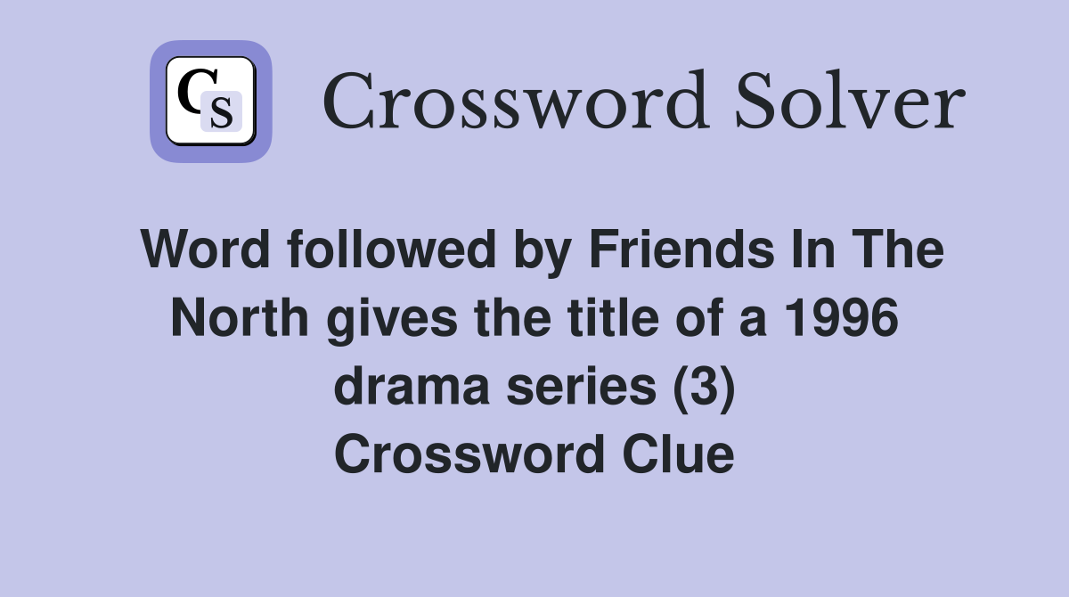Word followed by Friends In The North gives the title of a 1996 drama series (3) Crossword Clue