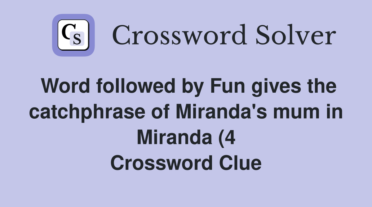 Word followed by Fun gives the catchphrase of Miranda #39 s mum in Miranda Word followed by Fun gives the catchphrase of Miranda #39 s mum in Miranda