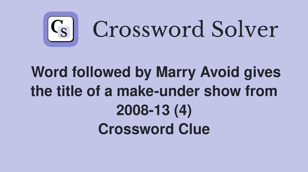 Word followed by Marry Avoid gives the title of a make-under show from 2008-13 (4) Crossword Clue