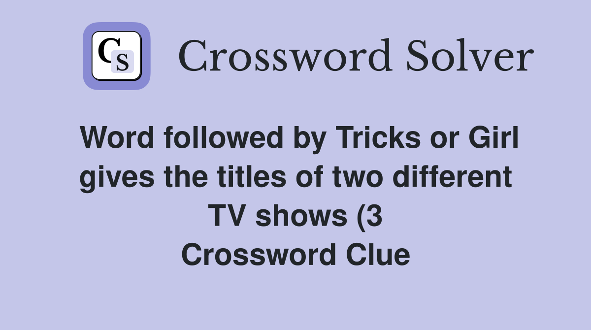 Word followed by Tricks or Girl gives the titles of two different TV Word followed by Tricks or Girl gives the titles of two different TV
