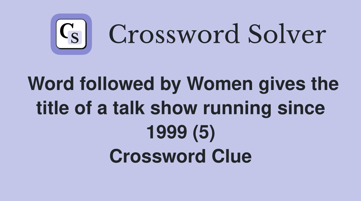 Word followed by Women gives the title of a talk show running since 1999 (5) Crossword Clue