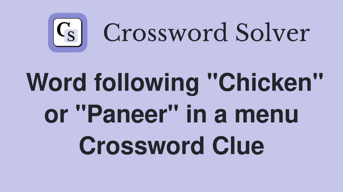 Word following "Chicken" or "Paneer" in a menu Crossword Clue