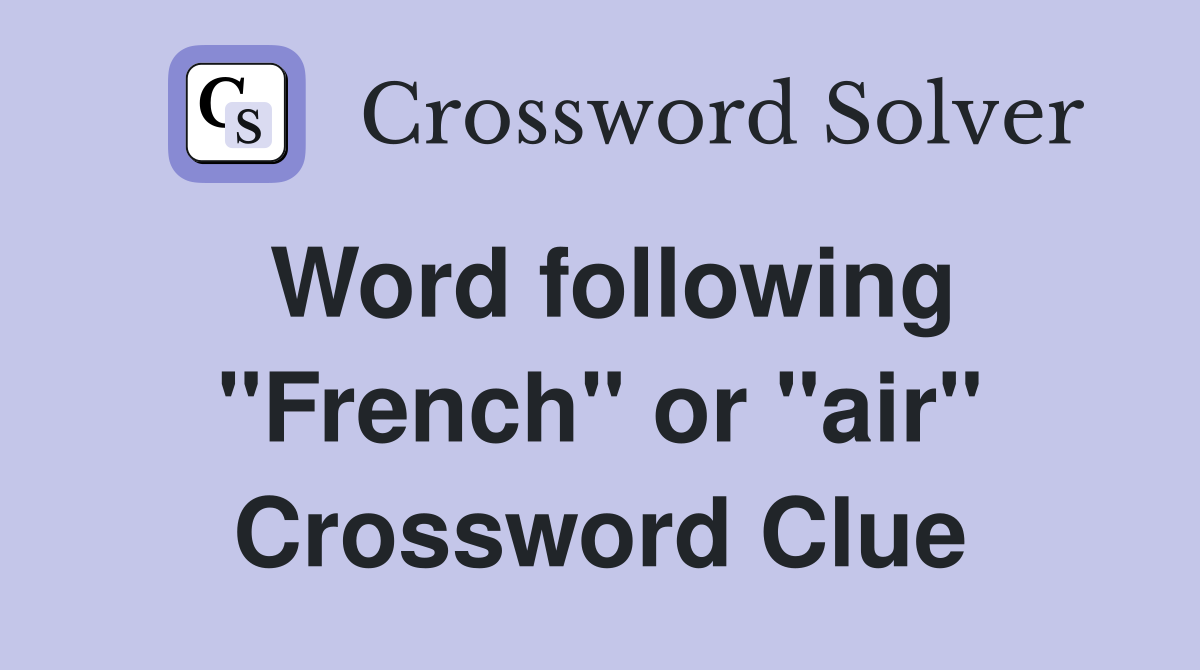 Word following "French" or "air" Crossword Clue