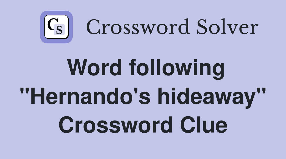 Word following "Hernando's hideaway" Crossword Clue