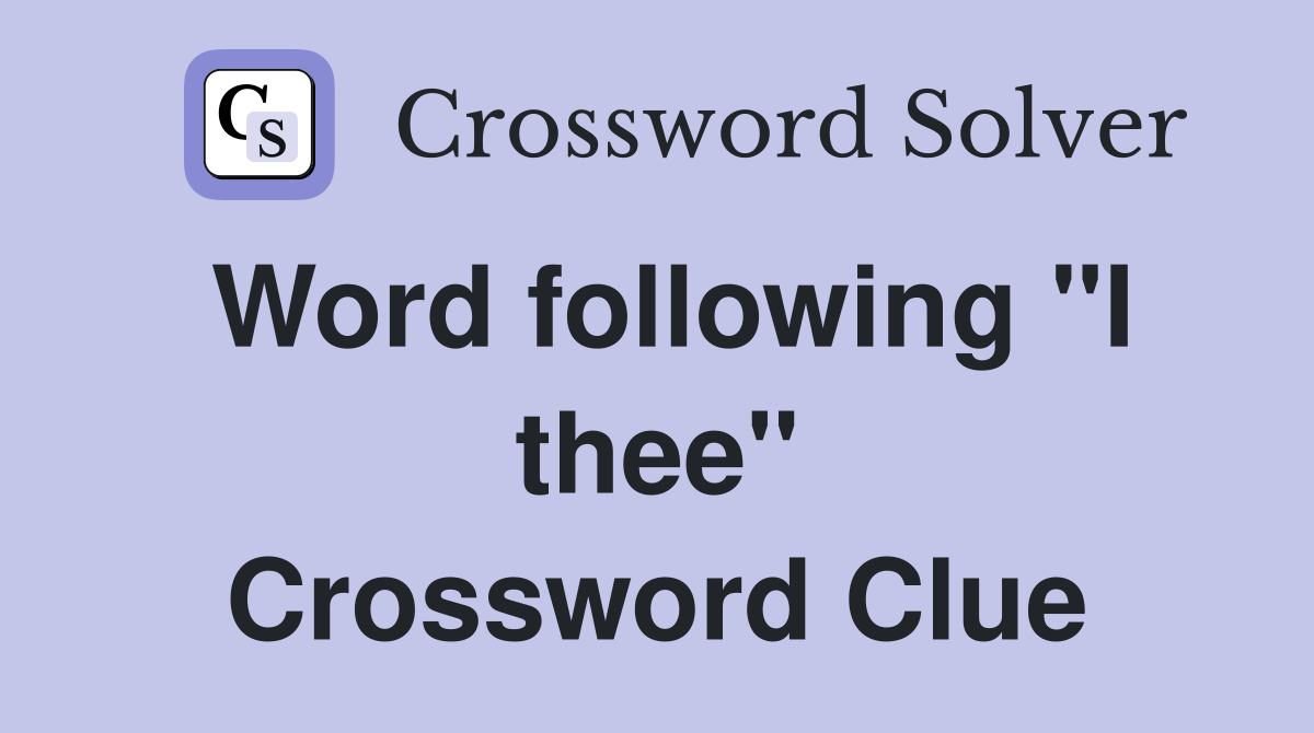 Word following "I thee" Crossword Clue