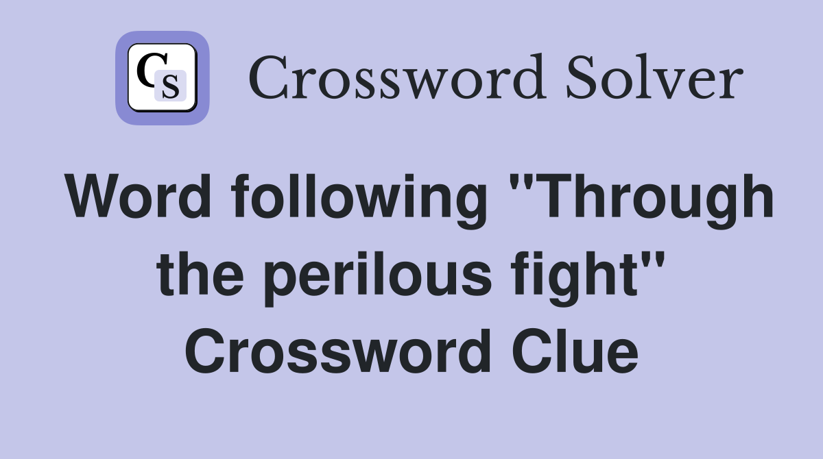 Word following "Through the perilous fight" Crossword Clue