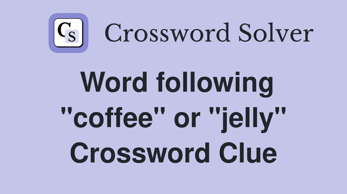 Word following "coffee" or "jelly" Crossword Clue