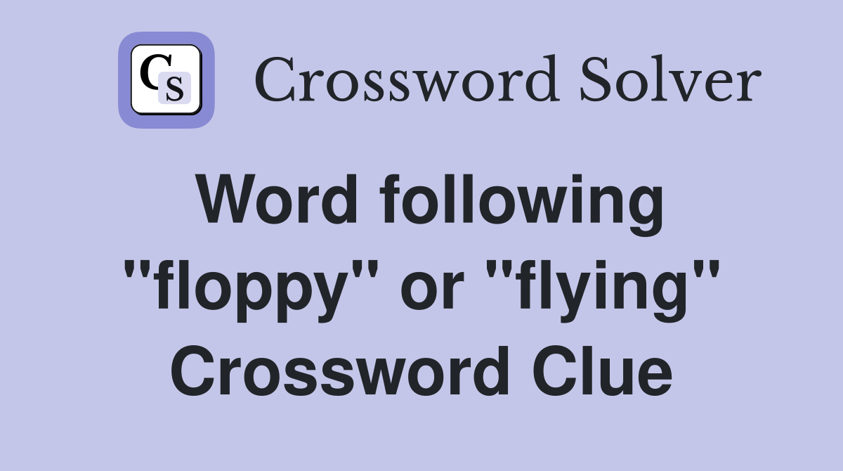Word following "floppy" or "flying" Crossword Clue