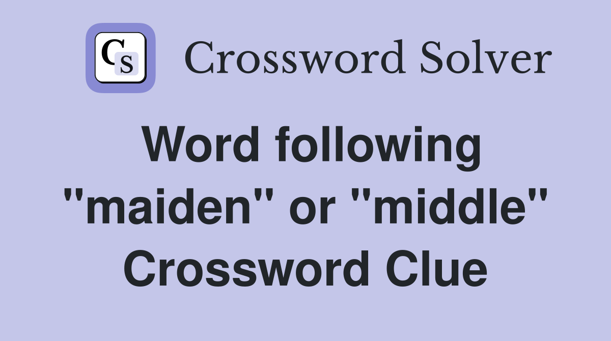 Word following "maiden" or "middle" Crossword Clue