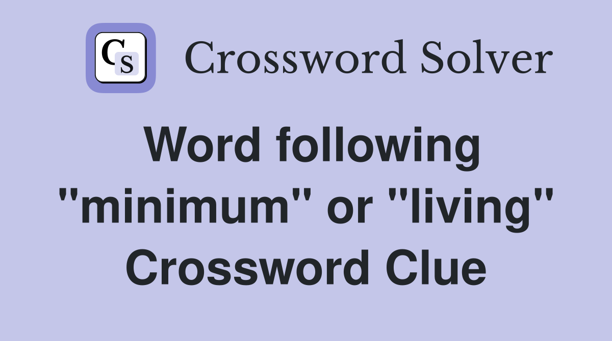 Word following "minimum" or "living" Crossword Clue