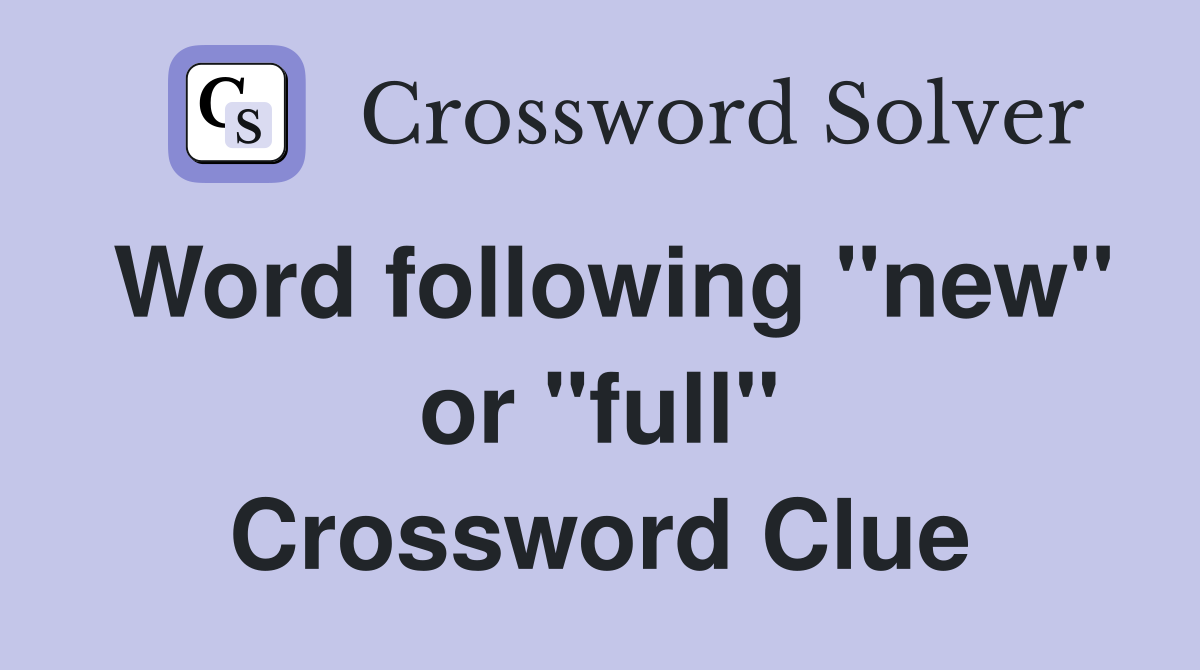 Word following "new" or "full" Crossword Clue