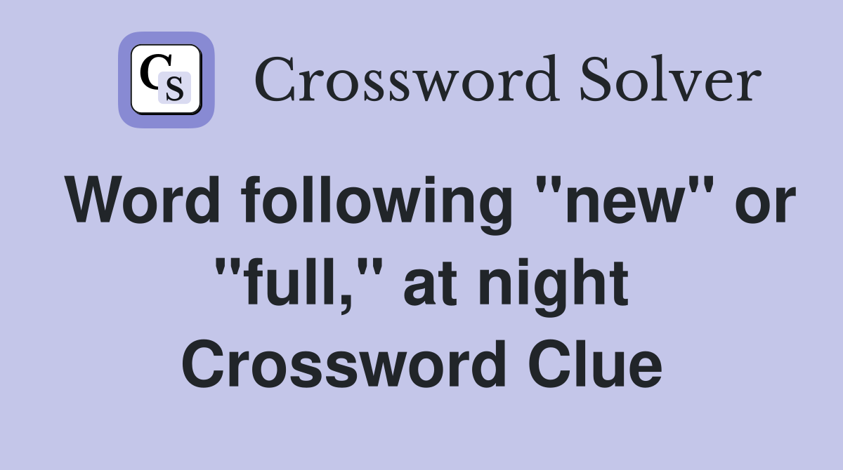 Word following "new" or "full," at night Crossword Clue