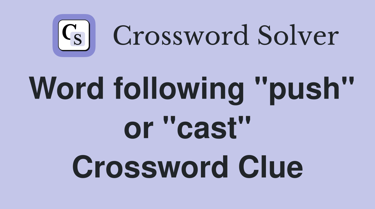 Word following "push" or "cast" Crossword Clue