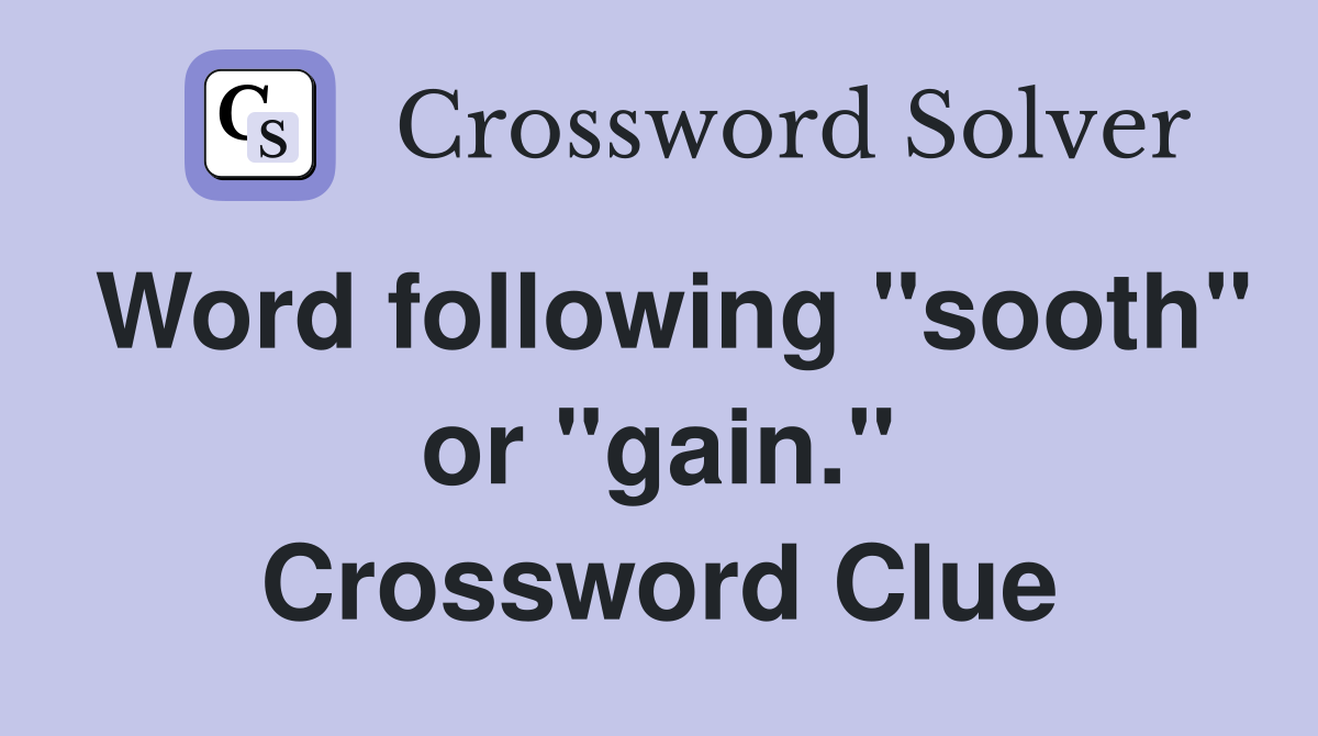 Word following "sooth" or "gain." Crossword Clue