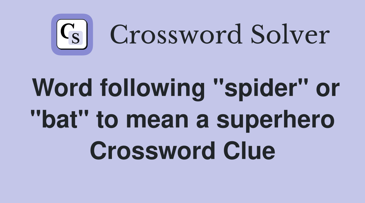 Word following "spider" or "bat" to mean a superhero Crossword Clue