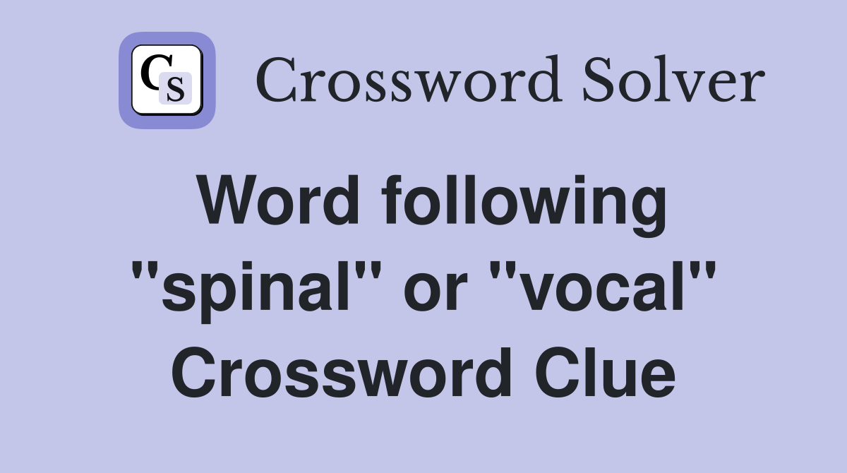 Word following "spinal" or "vocal" Crossword Clue