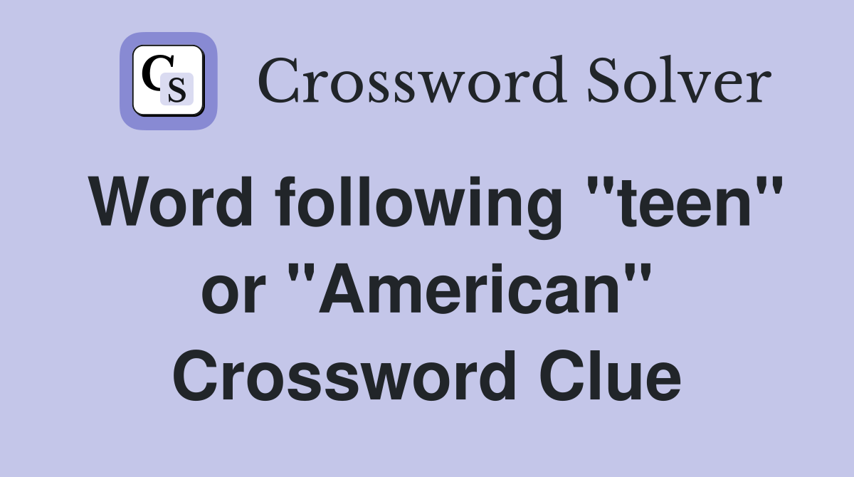 Word following "teen" or "American" Crossword Clue