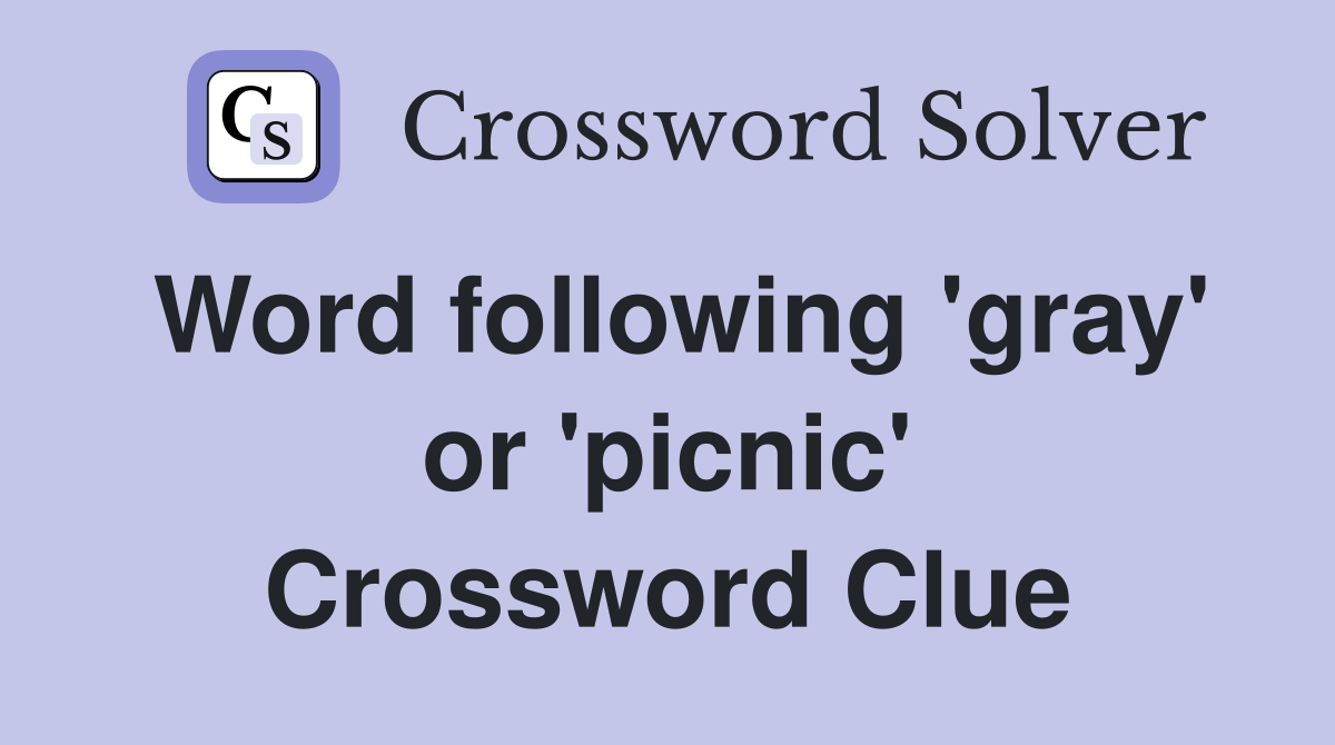Word following 'gray' or 'picnic' Crossword Clue