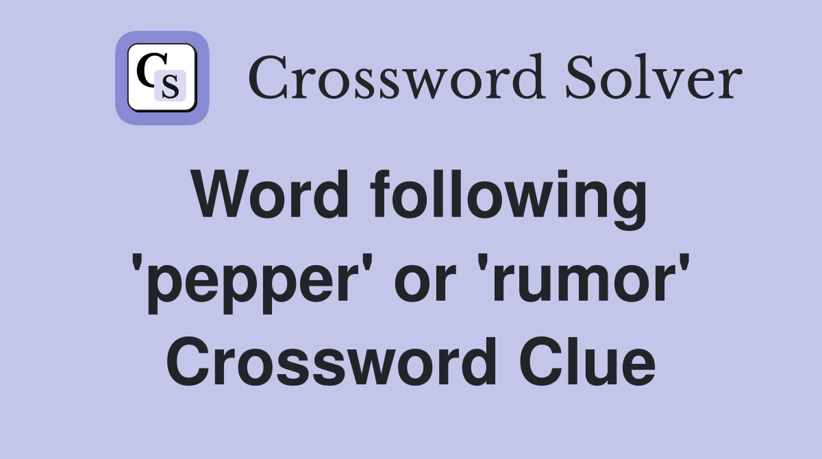 Word following 'pepper' or 'rumor' Crossword Clue
