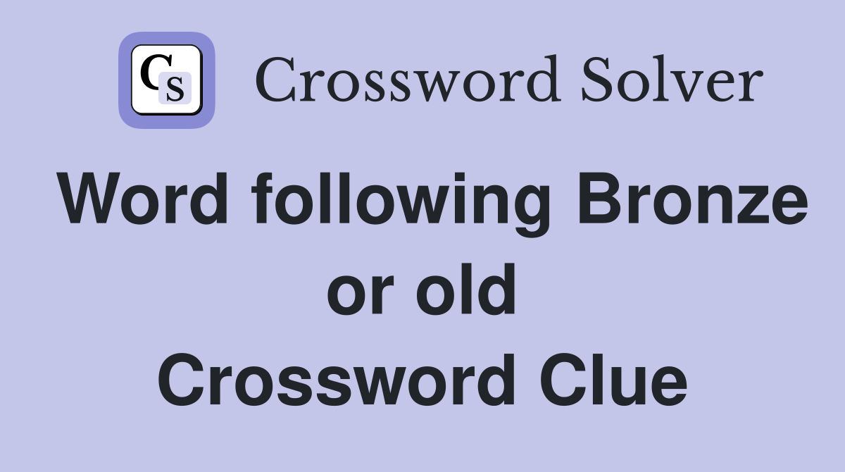 Word following Bronze or old Crossword Clue