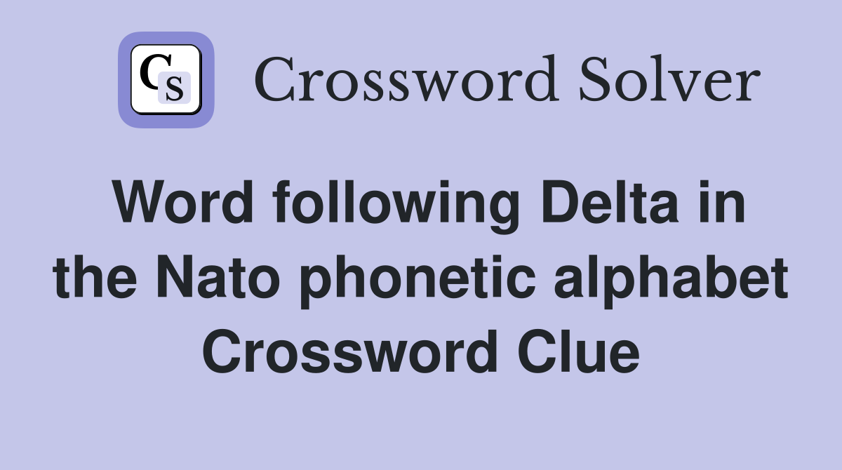 Word following Delta in the Nato phonetic alphabet Crossword Clue